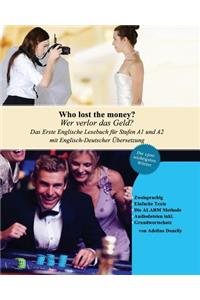 Who Lost the Money? Wer Verlor Das Geld?: First English Reader for Beginner and Elementary Level Das Erste Englische Lesebuch FÃ¼r Stufen A1 Und A2 Zweisprachig Mit Englisch-Deutscher Ã?bersetzung