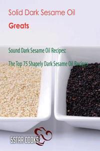 Solid Dark Sesame Oil Greats: Sound Dark Sesame Oil Recipes, the Top 75 Shapely Dark Sesame Oil Recipes