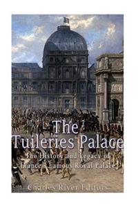 Tuileries Palace: The History and Legacy of France's Famous Royal Palace