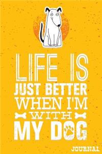 Life Is Just Better When I'm With My Dog Journal