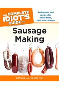 The Complete Idiot's Guide to Sausage Making: Techniques and Recipes for Home-Fresh, Delicious Sausage