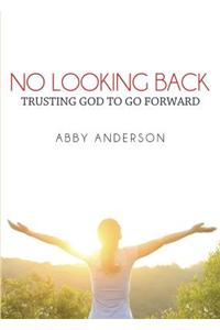 No Looking Back: Trusting God to Go Forward