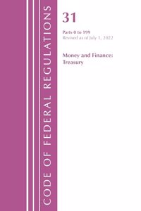 Code of Federal Regulations, Title 31 Money and Finance 0-199, Revised as of July 1, 2022