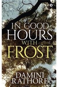 In Good Hours with Frost