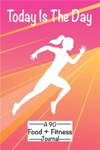 Today Is The Day A 90 Day Food + Fitness Journal.