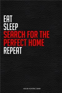 Eat Sleep Search For The Perfect Home Repeat