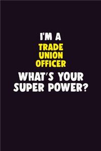 I'M A Trade Union Officer, What's Your Super Power?