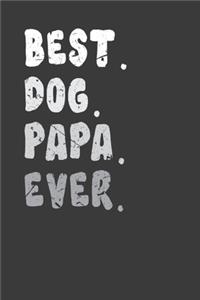 Best. Dog. Papa. Ever: Funny Gift Notebook For Dog Lover Papa. Cute Cream Paper 6*9 Inch With 100 Pages Notebook For Writing Daily Routine, Journal and Hand Note