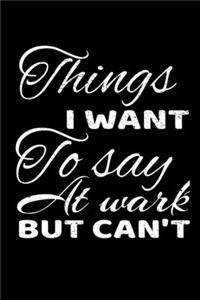Things I Want To Say At Work But I Can't