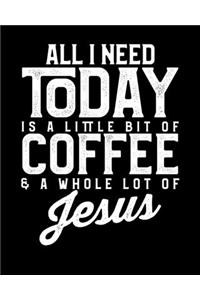 All I Need Today Is A Little Bit Of Coffee & A Whole Lot Of Jesus