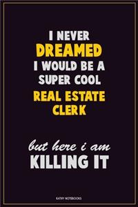 I Never Dreamed I would Be A Super Cool Real Estate Clerk But Here I Am Killing It