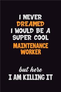 I Never Dreamed I would Be A Super Cool Maintenance Worker But Here I Am Killing It