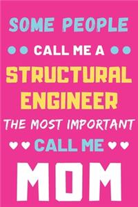 Some People Call Me A Structural Engineer The Most Important Call Me Mom