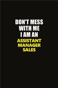 Don't Mess With Me I Am An Assistant Manager Sales