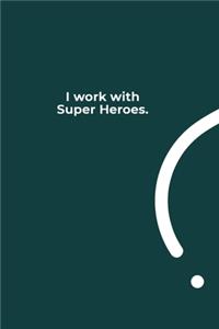 I work with Super Heroes.