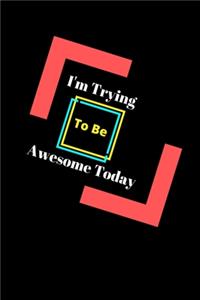 I'm Trying To Be Awesome Today