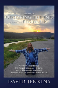 Precept six; Declaring The End From The Beginning