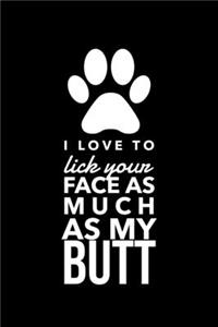 I Love to Lick Your Face As Much as My Butt