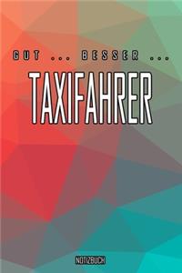 Gut - Besser - Taxifahrer Notizbuch