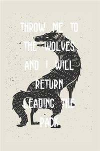 Throw Me To The Wolves And I Will Return Leading The Pack