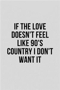 If The Love Doesn't Feel Like 90's Country I Don't Want It