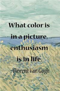 What Color Is In A Picture, Enthusiasm Is In Life. Vincent Van Gogh