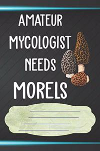 Amateur Mycologist Needs Morels Notebook Journal