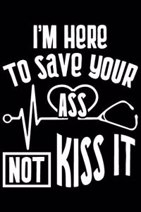 I'm Here To Save Your Ass Not Kiss It
