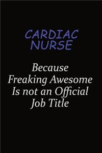 cardiac nurse Because Freaking Awesome Is Not An Official Job Title
