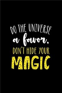 Do The Universe A Favor Don't Hide Your Magic