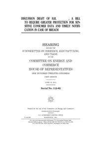 Discussion draft of H.R. _______, a bill to require greater protection for sensitive consumer data and timely notification in case of breach