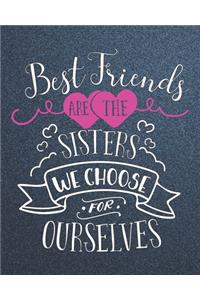 Best Friends Are The Sisters We Choose For Ourselves: Appreciation Journal for Special Best Female Friends