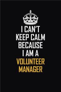 I Can't Keep Calm Because I Am A Volunteer Manager