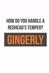 How do you handle a Redhead's Temper? Gingerly
