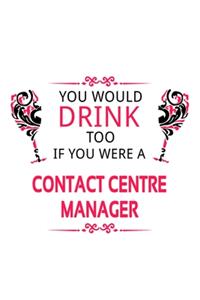 You Would Drink Too If You Were A Contact Centre Manager