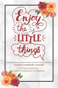 Enjoy The Little Things - A Daily Gratitude Journal