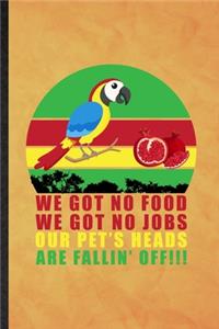 We Got No Food We Got No Jobs Our Pet's Heads Are Fallin' Off