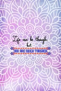 Life Can Be Though, But You Are Much Tougher