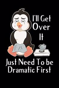 I'll Get Over it Just Need To Be Dramatic First Notebook