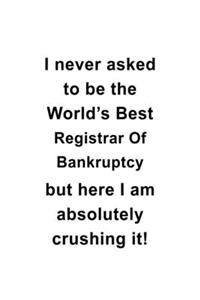 I Never Asked To Be The World's Best Registrar Of Bankruptcy But Here I Am Absolutely Crushing It