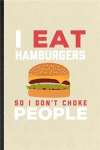 I Eat Hamburgers So I Don't Choke People