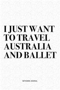 I Just Want To Travel Australia And Ballet