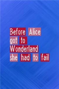 Before Alice got To wonderland She Had To Fail