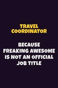 Travel Coordinator, Because Freaking Awesome Is Not An Official Job Title