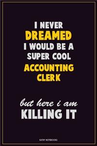 I Never Dreamed I would Be A Super Cool Accounting Clerk But Here I Am Killing It