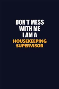 Don't Mess With Me I Am A Housekeeping Supervisor
