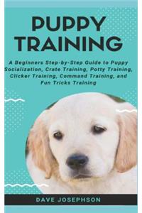 Puppy Training: A Beginners Step-By-Step Guide to Puppy Socialization
