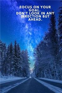 Focus on Your Goal. Don't Look in Any Direction But Ahead.