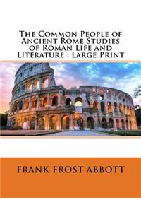 The Common People of Ancient Rome Studies of Roman Life and Literature