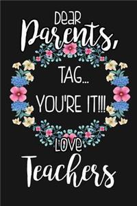 Dear Parents, Tag... You're It!!! Love Teachers
